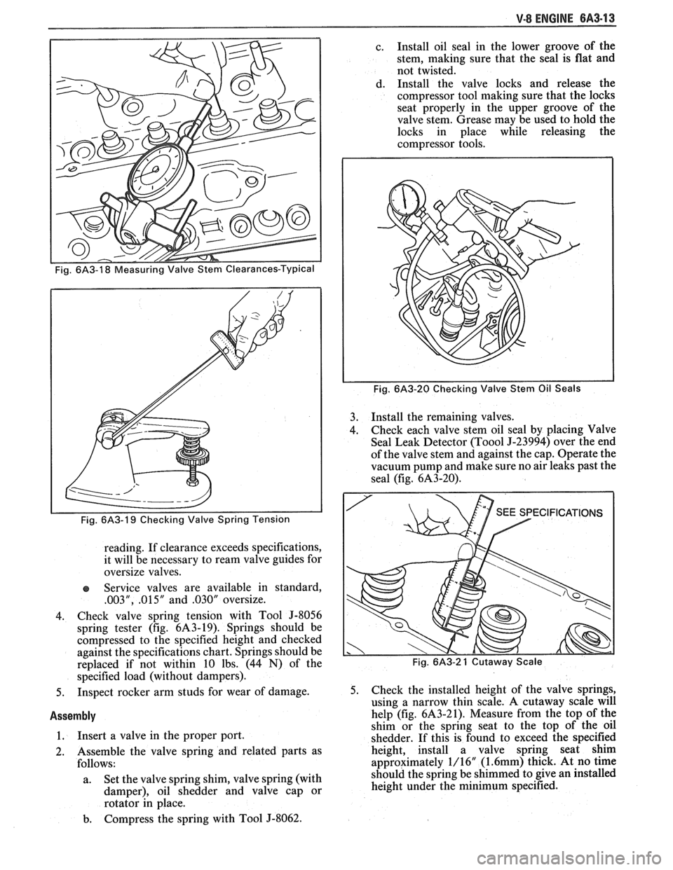 PONTIAC FIERO 1988  Service Repair Manual 
V-8 ENGINE 6A3-13 
reading. If clearance  exceeds specifications, 
it  will  be necessary  to ream  valve  guides  for 
oversize  valves. 
e Service valves are available  in standard, 
.003", .015" a