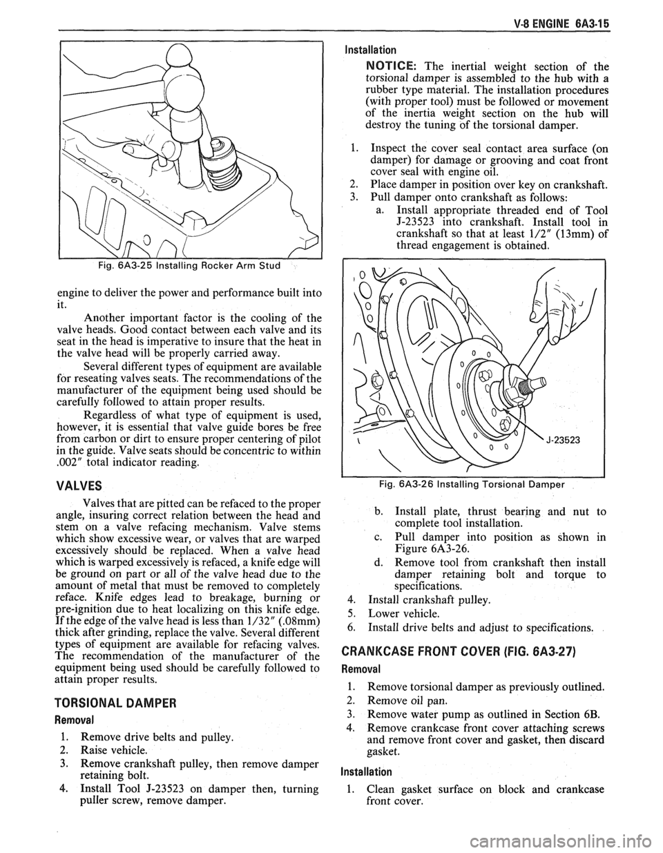 PONTIAC FIERO 1988  Service Repair Manual 
V-8 ENGINE 6A3-15 
engine to deliver  the power  and performance  built  into 
it. 
Another  important  factor  is the cooling  of the 
valve  heads.  Good  contact  between each valve  and  its 
sea