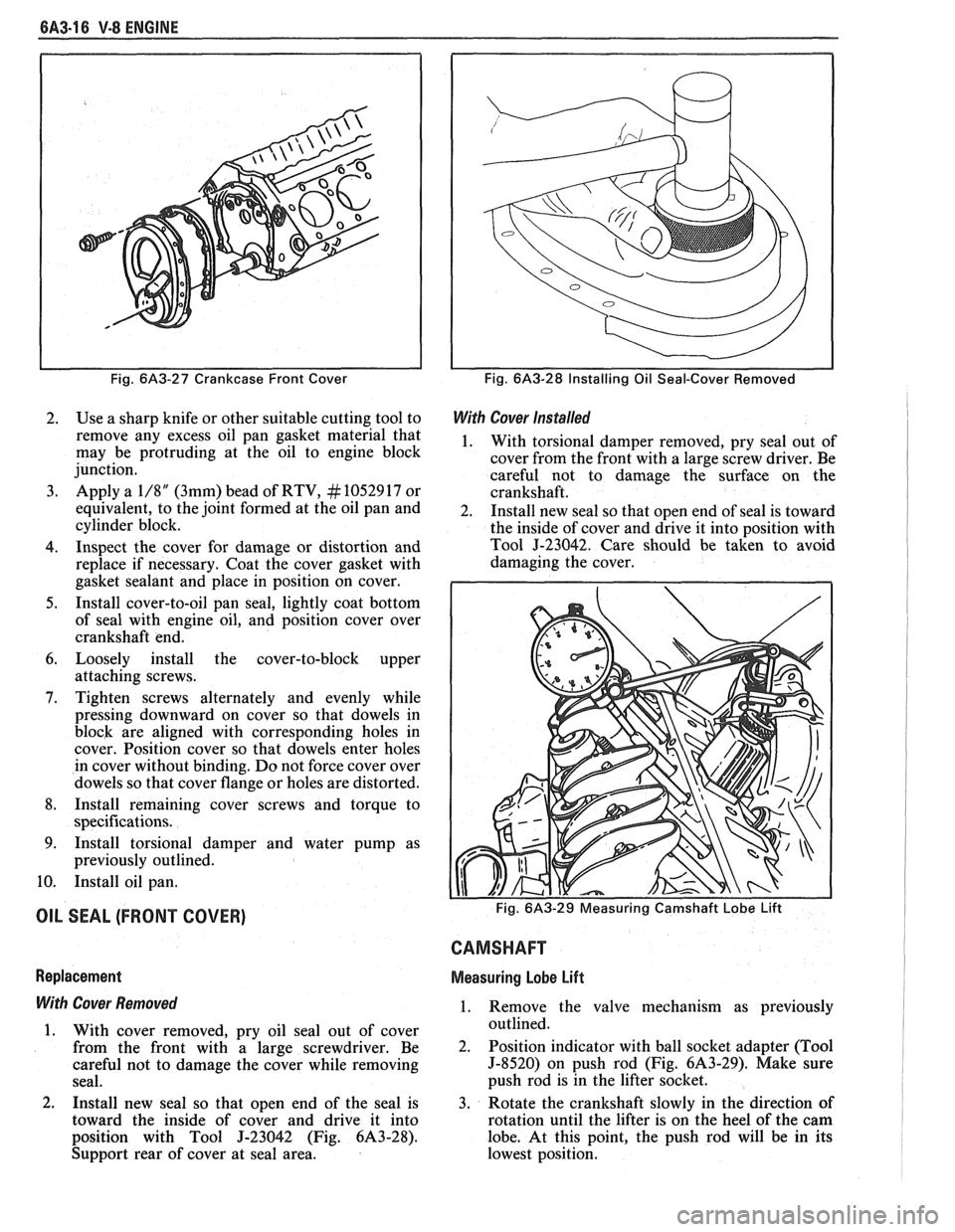 PONTIAC FIERO 1988  Service Repair Manual 
6A3-16 V-8 ENGINE 
Fig. 6A3-27 Crankcase  Front Cover 
2. Use a sharp  knife or other  suitable  cutting tool to 
remove  any excess  oil pan  gasket  material  that 
may  be protruding  at  the  oil