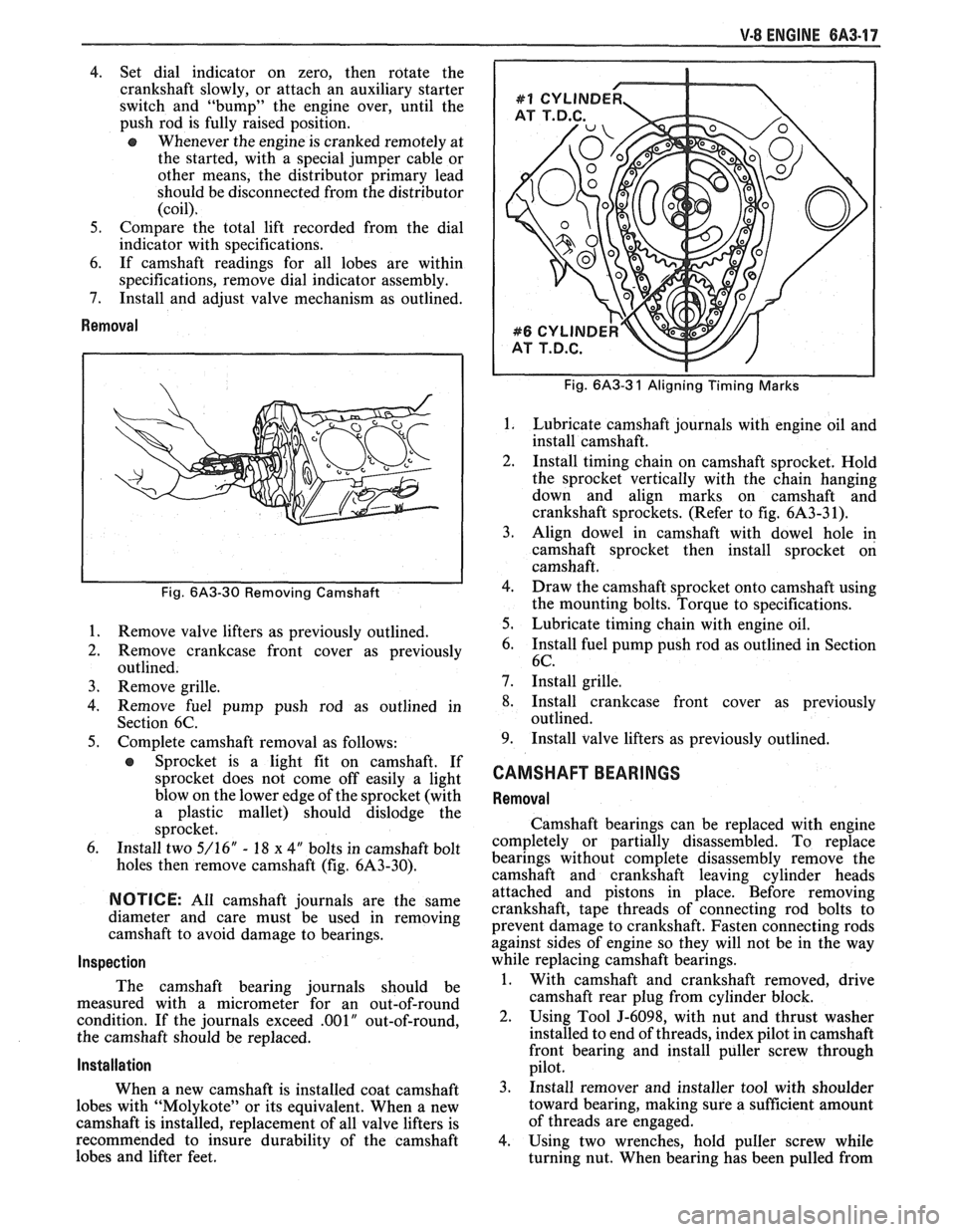 PONTIAC FIERO 1988  Service Repair Manual 
V-8 ENGINE 6A3.17 
4. Set  dial  indicator on zero,  then  rotate  the 
crankshaft  slowly, or attach  an  auxiliary  starter 
switch  and "bump"  the engine  over,  until the 
push  rod is fully rai