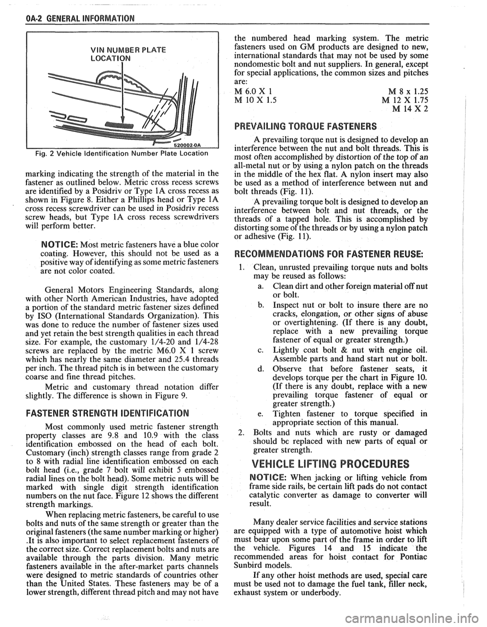 PONTIAC FIERO 1988 Service Repair Manual
OA-2 GENERAL INFORMATION
VIN NUMBER PLATE
LOCATION
Fig. 2 Vehicle Identification Number Plate Location
marking indicating the strength of the material in the
fastener as outlined below. PONTIAC FIERO 1988 Service Repair Manual
OA-2 GENERAL INFORMATION
VIN NUMBER PLATE
LOCATION
Fig. 2 Vehicle Identification Number Plate Location
marking indicating the strength of the material in the
fastener as outlined below.
