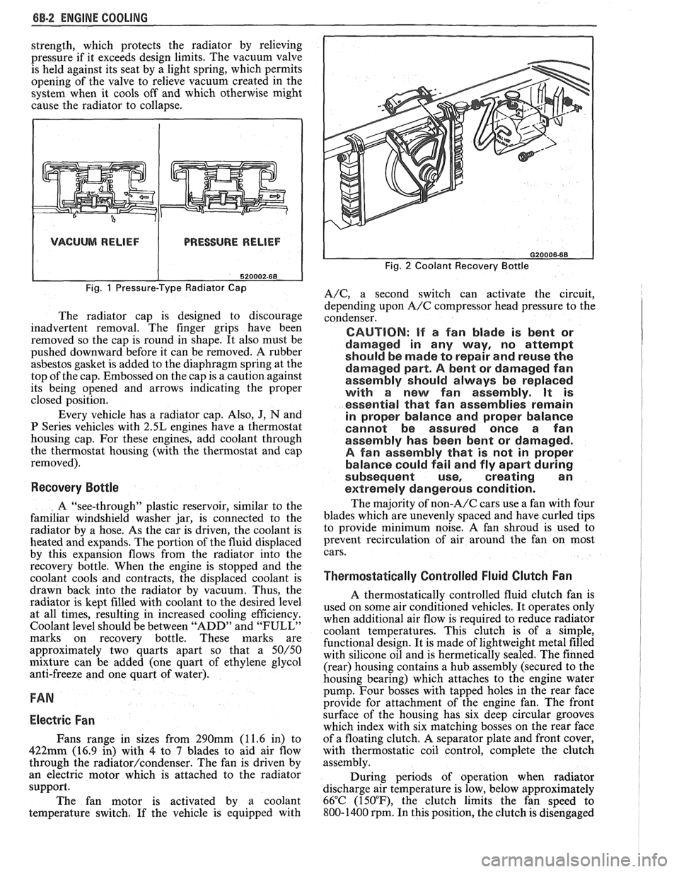 PONTIAC FIERO 1988  Service Repair Manual 
BB-2 ENGINE COOLING 
strength, which  protects  the radiator  by relieving 
pressure  if it  exceeds  design limits. The vacuum  valve 
is held against its seat  by a light spring, which permits 
ope