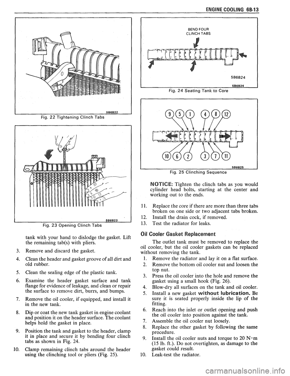 PONTIAC FIERO 1988  Service Repair Manual 
ENGINE COOLING 6B-13 
Fig. 22 Tightening Clinch Tabs 
Fig. 
23 Opening  Clinch Tabs 
tank with your  hand  to dislodge  the gasket.  Lift 
the  remaining 
tab(s) with  pliers. 
Remove  and discard  t