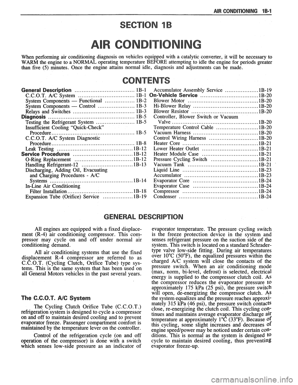 PONTIAC FIERO 1988 Service Repair Manual
AIR CONDITIONING 1B-1
SECTION 1B
R COND
When performing air conditioning diagnosis on vehicles equipped with a catalytic converter, it will be necessary to
WARM the engine to a NORMAL op PONTIAC FIERO 1988 Service Repair Manual
AIR CONDITIONING 1B-1
SECTION 1B
R COND
When performing air conditioning diagnosis on vehicles equipped with a catalytic converter, it will be necessary to
WARM the engine to a NORMAL op