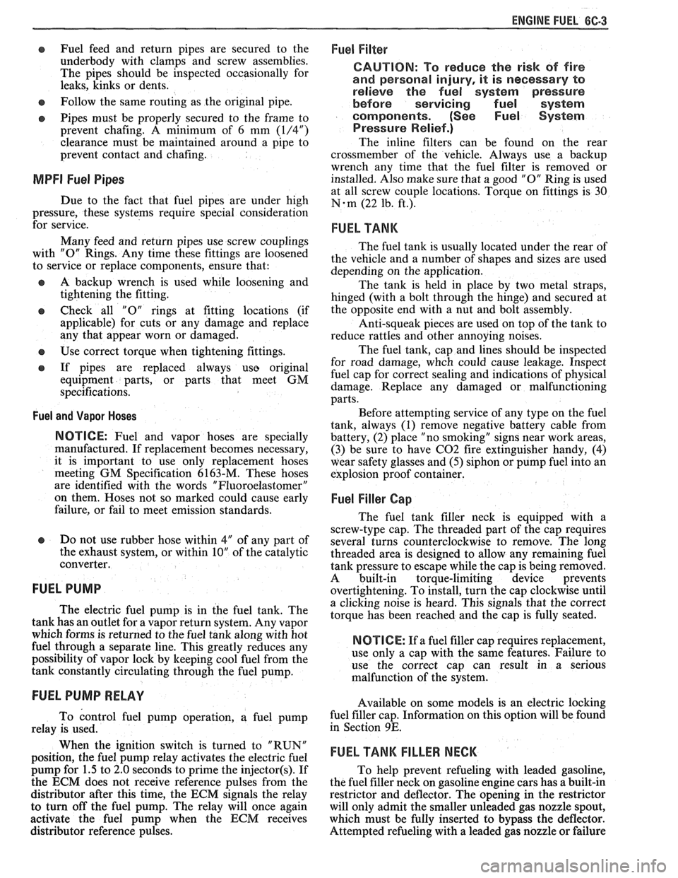 PONTIAC FIERO 1988  Service Repair Manual 
ENGINE FUEL 6C.3 
a Fuel feed and  return  pipes are secured  to the 
underbody  with  clamps  and screw  assemblies. 
The  pipes  should  be  inspected  occasionally  for 
leaks, kinks  or dents. 
e