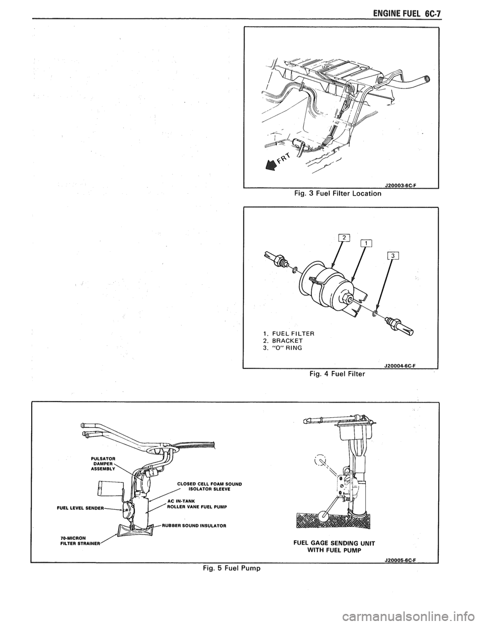 PONTIAC FIERO 1988  Service Repair Manual 
ENGINE FUEL 6C-7 
Fig. 3 Fuel Filter Location 
1. FUEL 1 2. BRACKET I 
I 
3. "0" RING 
Fig. 4 Fuel Filter 
PULSATOR 
LOSE0 CELL  FOAM SOUND 
ISOLATOR  SLEEVE 
FUELLEVEL  SENDER  ROLLER 
VANE FUEL PUM