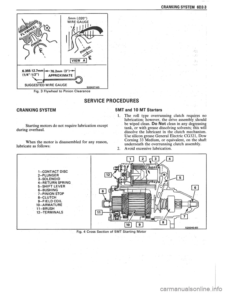 PONTIAC FIERO 1988  Service Repair Manual 
CRANKING SYSTEM 882-3 
.5mm (.02OU) 
WIRE GAUGE 
I 
Fig. 3 Flywheel to Pinion Clearance 
SERVICE  PROCEDURES 
CRANKING SYSTEM 5MT and 10 MT Starters 
1. The  roll  type  overrunning  clutch requires 