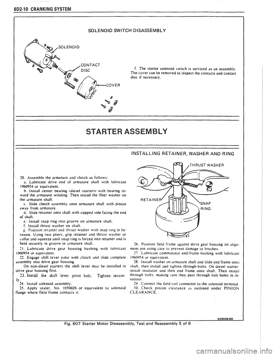 PONTIAC FIERO 1988  Service Repair Manual 
6D2-10 CRANKING SYSTEM 
SOLENOID SWITCH DISASSEMBLY 
I 
COVER 
3 
f. The starter  solenoid  switch is servlced as an  assembly. 
The cover  can be removed  to Inspect the contacts  and contact dlsc r