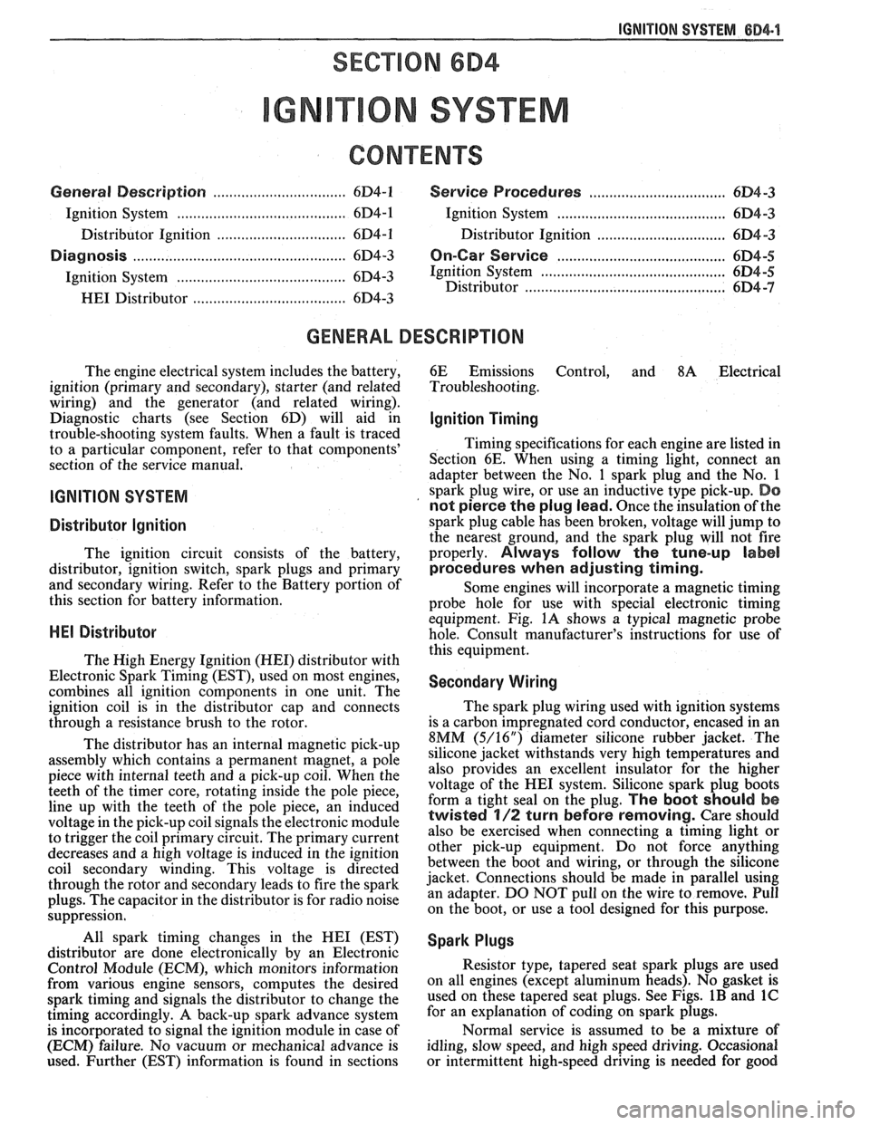 PONTIAC FIERO 1988  Service Repair Manual 
IGNITION SYSTEM 6D4-1 
ON SYSTEM 
CONTENTS 
General Description ............................... 6D4-1 Service  Procedures ............................. 6D4-3 
Ignition System ........................