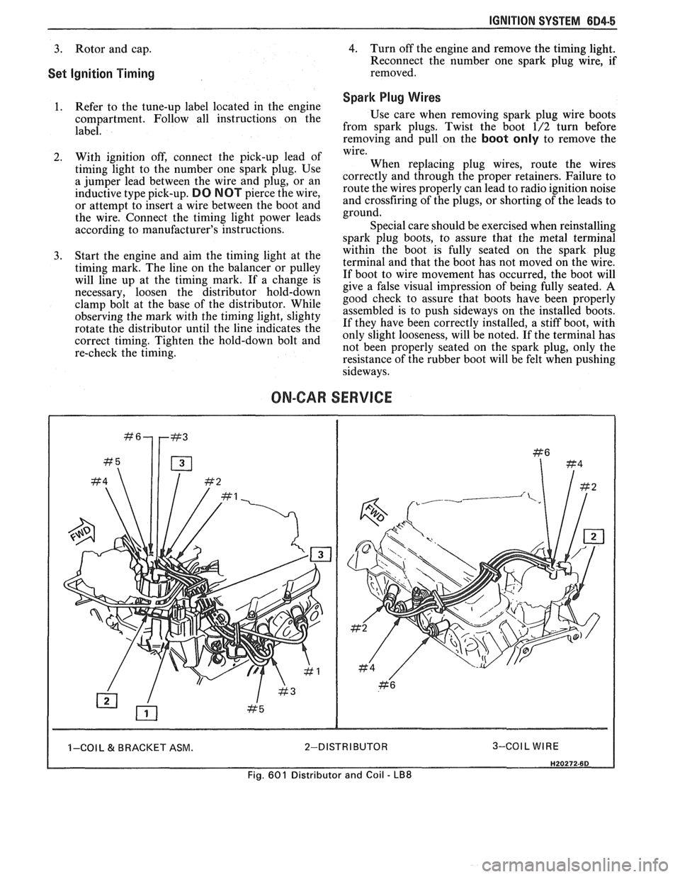 PONTIAC FIERO 1988  Service Repair Manual 
IGNITION SYSTEM 6014.5 
3. Rotor and  cap. 4. Turn off the  engine  and remove  the timing  light. 
Reconnect  the number  one  spark plug wire,  if 
Set Ignition Timing removed. 
Spark Plug Wires 1.
