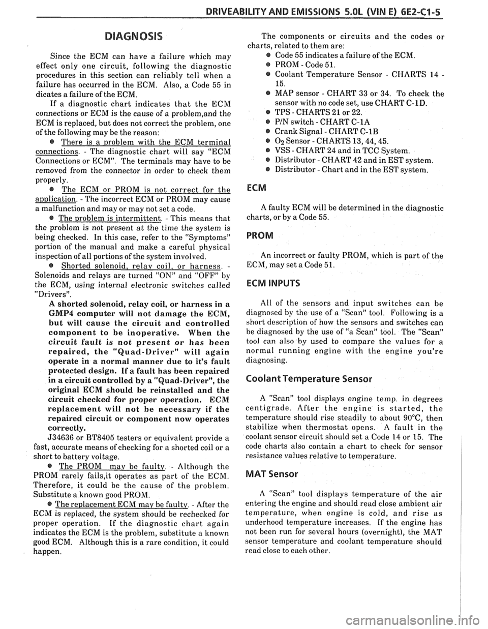 PONTIAC FIERO 1988  Service Repair Manual 
DRIVEABILITY AND EMISSIONS 5.OL (VIN E) 6EZ-C1-5 
DIAGNOSIS 
Since the ECM  can  have  a failure  which may 
effect  only  one  circuit, following  the diagnostic 
procedures  in  this section  can r