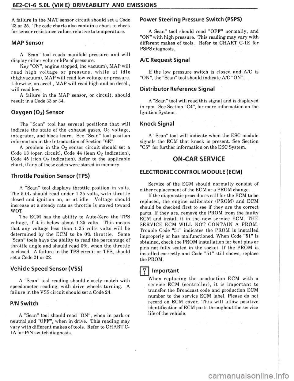 PONTIAC FIERO 1988  Service Repair Manual 
6EZ-C1-6 5.OL (VIN E) DRIVEABILITY AND EMISSIONS 
A failure  in the  MAT  sensor circuit should  set a Code 
23  or 25.  The code  charts  also contain 
a chart to check 
for  sensor  resistance  val