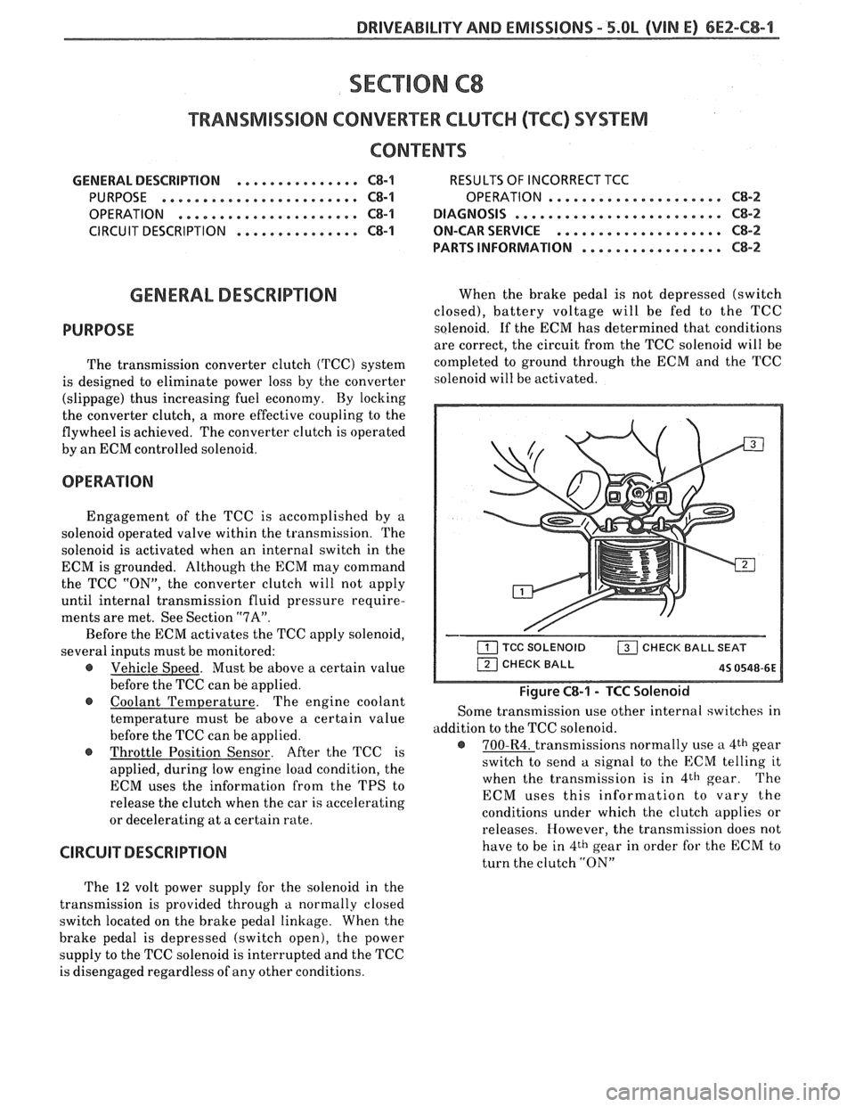 PONTIAC FIERO 1988  Service Repair Manual 
DRIVEABILITY AND EMISSIONS - 5.0L (VIM E) 6E2-C8-1 
SECTION C8 
"FRANSMISSIBN CONVERnEW CLUTCH (TCC) SYSTEM 
CONTENTS 
GENERAL  DESCRIPTION ............... C8-1 RESULTS OF INCORRECT  TCC 
PURPOSE 
..