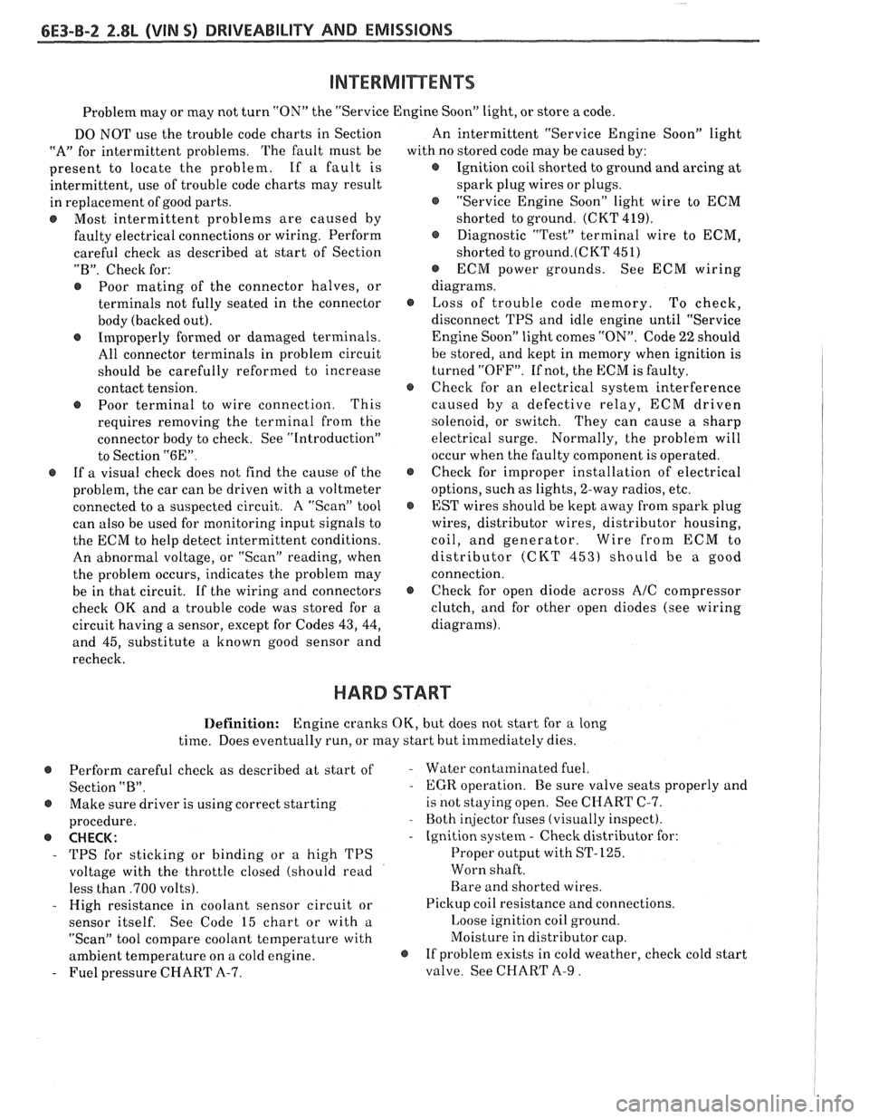 PONTIAC FIERO 1988  Service Repair Manual 
6E3-B-2 2.8L (VIN 5) DRIVEABILITY AND EMISSIONS 
Problem may or may not turn "ON" the "Service  Engine SoonJ light, or store  a code. 
DO  NOT  use the trouble  code charts  in Section 
"A" for inte