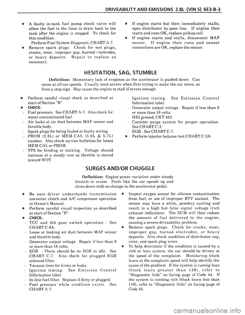 PONTIAC FIERO 1988  Service Repair Manual 
DRIVEABILITY AND EMISSIONS 2.8L (VIN S) 6E3-B-3 
e A faulty  in-tank fuel pump  check  valve will @ If engine  starts but then  immediately  stalls, 
allow  the fuel  in the  lines  to drain  back to