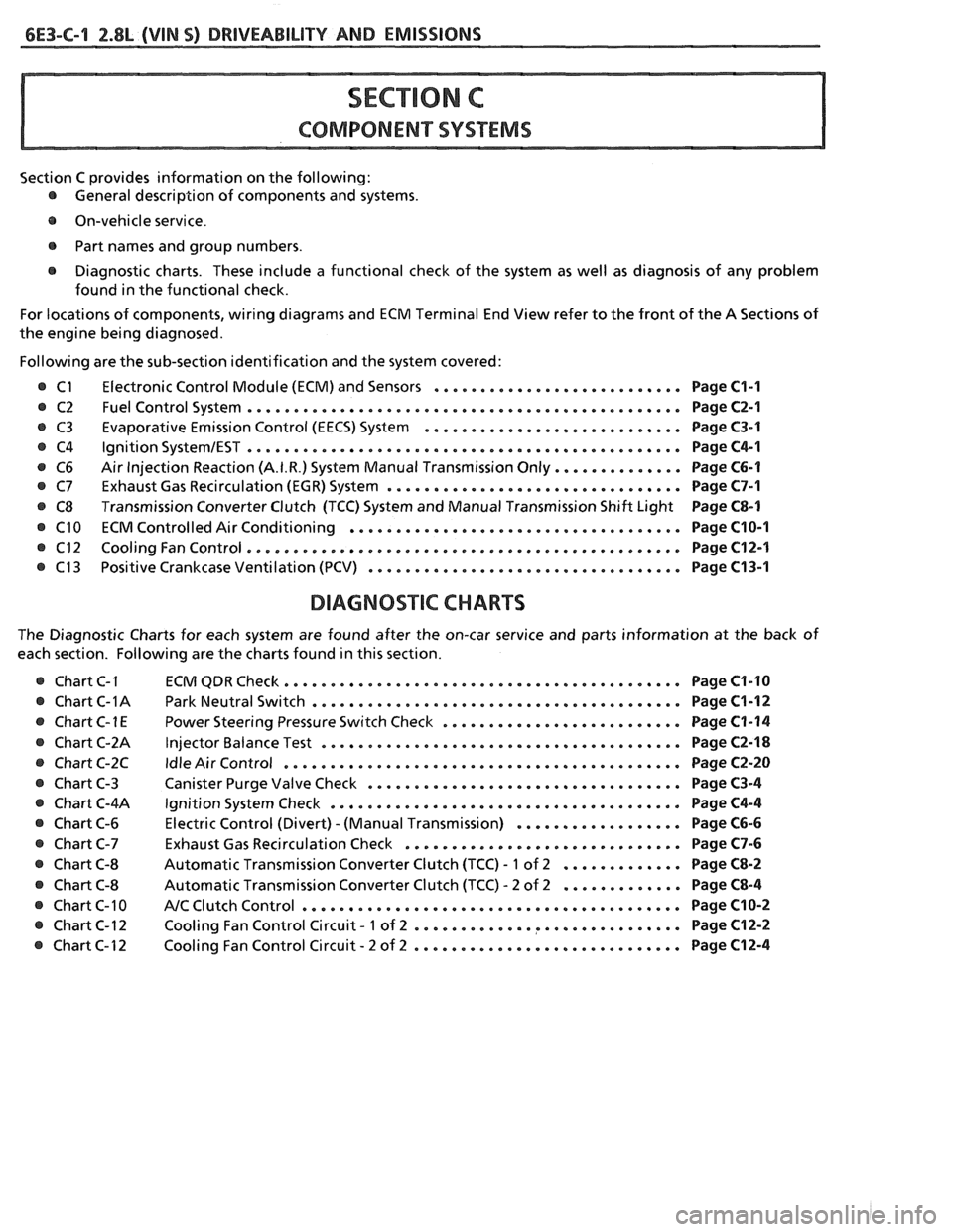 PONTIAC FIERO 1988  Service Repair Manual 
6E3-C-1 2.8L (VIN S) DRIVEABILITY AND EMISSIONS 
COMPONENT SYSTEMS 
Section C provides information  on the  following: 
@ General  description  of components  and systems . 
e On-vehicle  service . 
