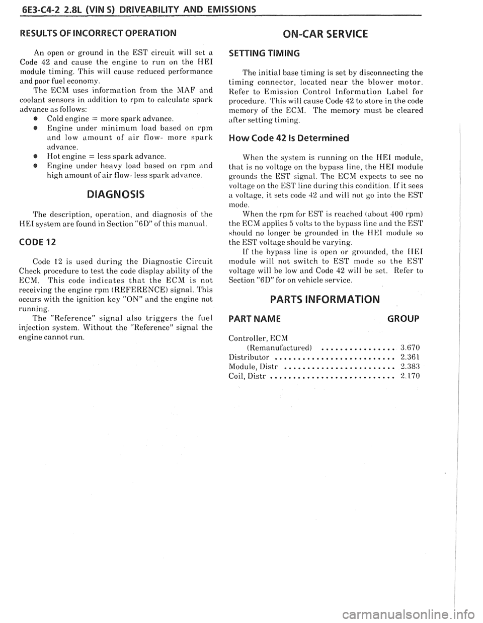 PONTIAC FIERO 1988  Service Repair Manual 
6E3-C4-2 2.8L (WIN S) DRIVEABILITY AND EMISSIONS 
RESULTS OF INCORRECT OPERATION 
An  open  or  ground  in the  EST  circuit  will set a 
Code 42 and  cause  the  engine  to run  on the HE1 
module  