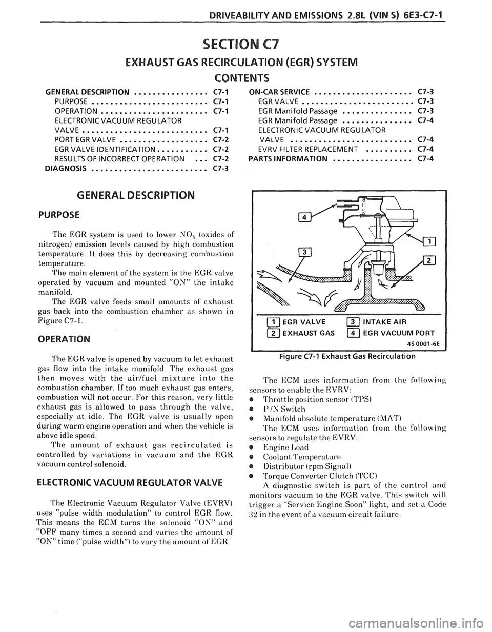 PONTIAC FIERO 1988  Service Repair Manual 
DRIVEABILITY AND EMISSIONS 2.8L (VIN 5) 6E3-C7-1 
SECTION C7 
EXHAUST  GAS  RECIRCULATION (EGR) SYSTEM 
CONTENTS 
GENERAL DESCRIPTION ................ C7-1 
PURPOSE 
......................... C7-1 
O