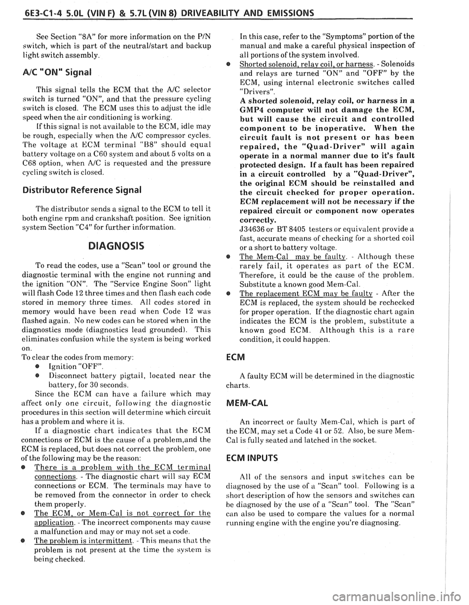 PONTIAC FIERO 1988  Service Repair Manual 
6E3-C1-4 5.0L (VIN F) & 5.7L(VIN 8) DRIVEABILITY AND EMISSIONS 
See Section "8A" for more information  on the  PIN 
switch,  which is part  of the  neutrallstart and  backup 
light switch assembly. 
