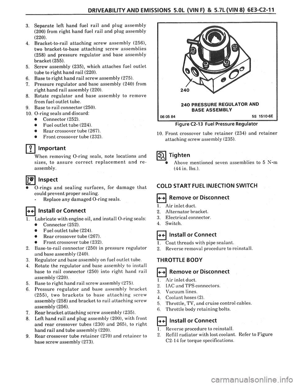 PONTIAC FIERO 1988  Service Repair Manual 
DRIVEABILITY AND EMISSIONS 5.OL (VIN F) & 5.7L (VIN 8) 6E3-C2-11 
3. Separate  left hand  fuel rail  and  plug  assembly 
(200)  from right  hand fuel rail and  plug assembly 
(220). 
4. Bracket-to-r