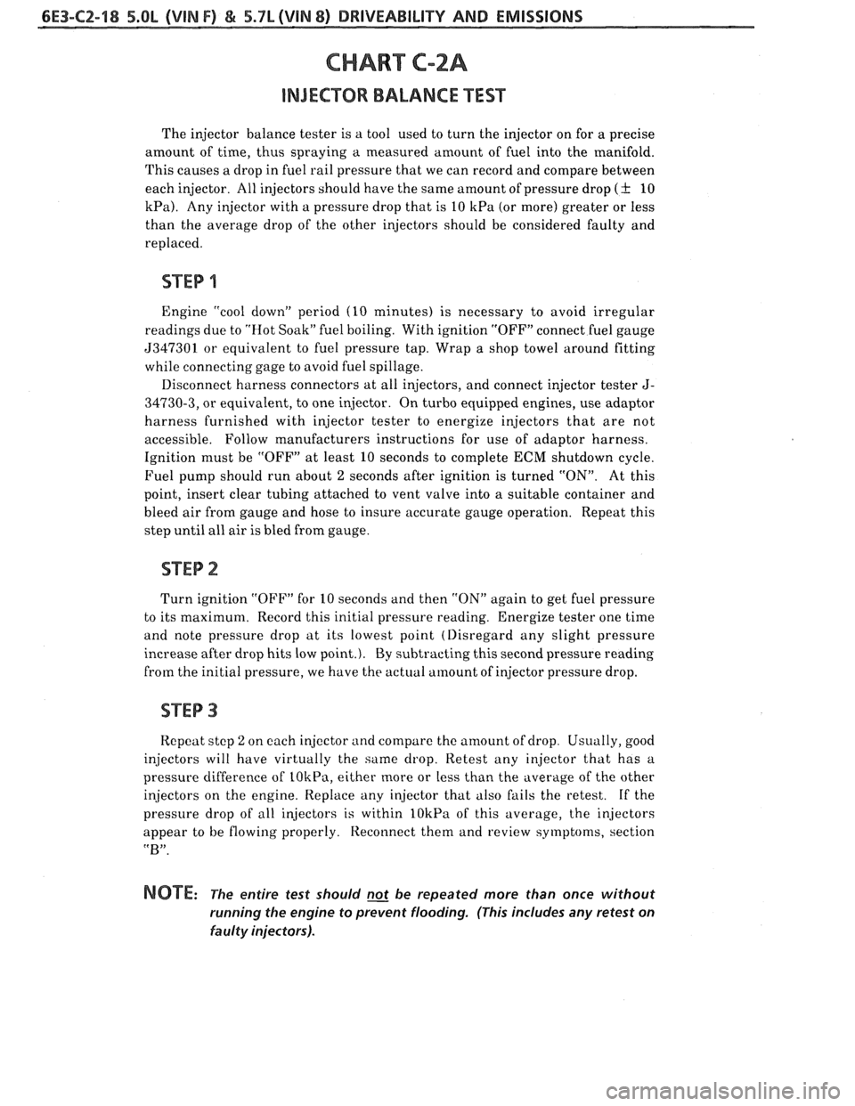 PONTIAC FIERO 1988  Service Repair Manual 
6E3-CZ-18 5.OL (VIN F) & 5.7L(VIN 8) DRIVEABILITY AND EMISSIONS 
CHART C-2A 
INJECWR BALANCE TEST 
The injector  balance tester is a tool  used  to turn  the injector on for a  precise 
amount  of ti