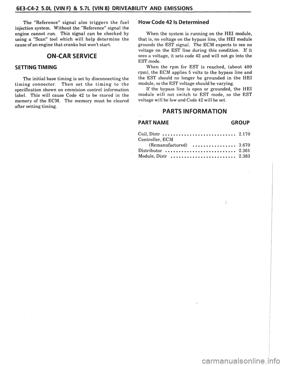 PONTIAC FIERO 1988  Service Repair Manual 
6E3-C4-2 5.OL (VIN F) & 5.7L (VIN 8) DRIVEABILITY AND EMISSIONS 
The "Reference"  signal also triggers  the  fuel 
injection  system.  Without  the "Reference"  signal the 
engine  cannot  run.  This