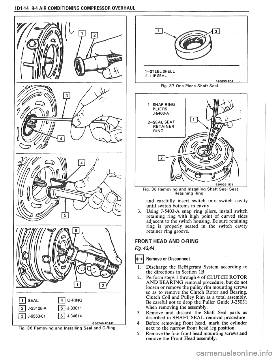 PONTIAC FIERO 1988 Service Repair Manual
1 Dl-14 R-4 AIR CONDITIONING COMPRESSOR OVERHAUL
[il SEAL O-RING
OJ-23128-A 05-33011
J-9553-01 J-34614
G60240.1 Dl-D
Fig. 36 Removing and Installing Seal and 0-Ring Fig.
37 One
Piece Sha PONTIAC FIERO 1988 Service Repair Manual
1 Dl-14 R-4 AIR CONDITIONING COMPRESSOR OVERHAUL
[il SEAL O-RING
OJ-23128-A 05-33011
J-9553-01 J-34614
G60240.1 Dl-D
Fig. 36 Removing and Installing Seal and 0-Ring Fig.
37 One
Piece Sha