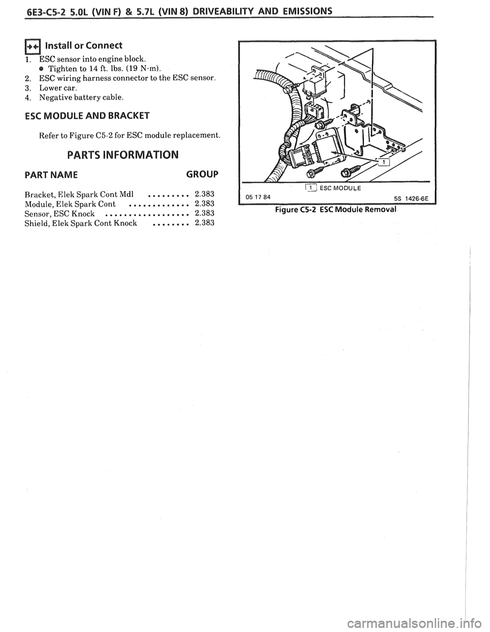 PONTIAC FIERO 1988  Service Repair Manual 
Install or Connect 
1. ESC sensor  into engine  block. 
e Tighten  to 14 ft. lbs. (19 Nsm). 
2.  ESC 
wiring  harness  connector  to the  ESC  sensor. 
3.  Lower  car. 
4. Negative  battery cable. 
E