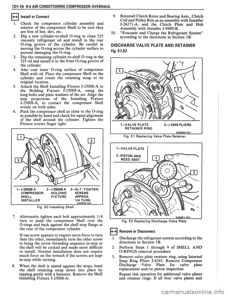 PONTIAC FIERO 1988  Service Repair Manual 
1 Dl-18 R-4 AIR CONDITIONING COMPRESSOR  OVERHAUL 
Install  or Connect 
1. Check  the compressor  cylinder  assembly and 
interior  of the  compressor  Shell to be  sure  they 
are  free  of lint,  d