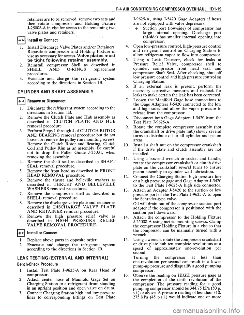 PONTIAC FIERO 1988  Service Repair Manual 
R-4 818 CONDITIONING COMPRESSOR  OVERHAUL 1D1-19 
retainers are to be  removed, remove two sets  and 
then  rotate  compressor  and Holding  Fixture 
J-25008-A in  vise for access  to the  remaining 