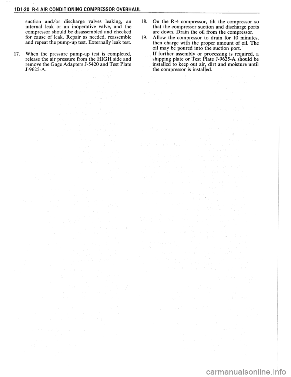 PONTIAC FIERO 1988  Service Repair Manual 
101.20 R-4 AIR CONDITIONING  COMPRESSOR  OVERHAUL 
suction and/or discharge  valves leaking,  an 
internal  leak or an  inoperative  valve, and the 
compressor  should  be  disassembled  and checked 