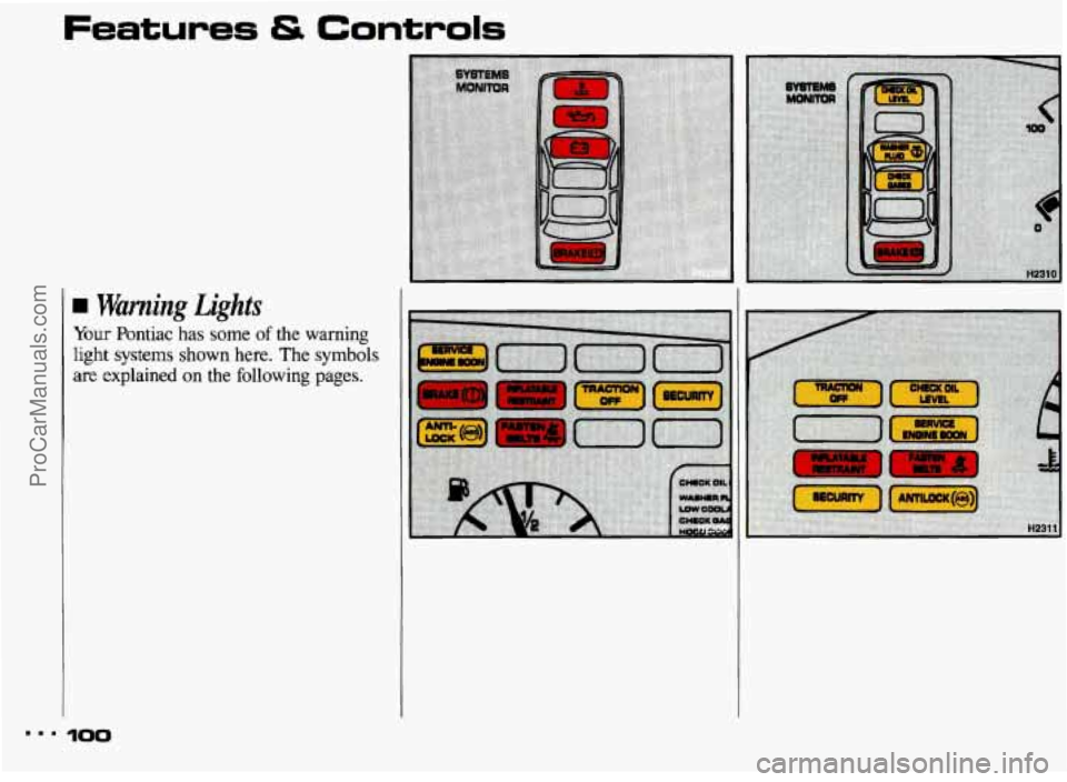 PONTIAC BONNEVILLE 1993  Owners Manual ... 
Features & Controls 
Warning Lights 
Your Pontiac has some of the warning 
light  systems  shown  here.  The symbols 
are explained on the following pages. 
100 
ProCarManuals.com 