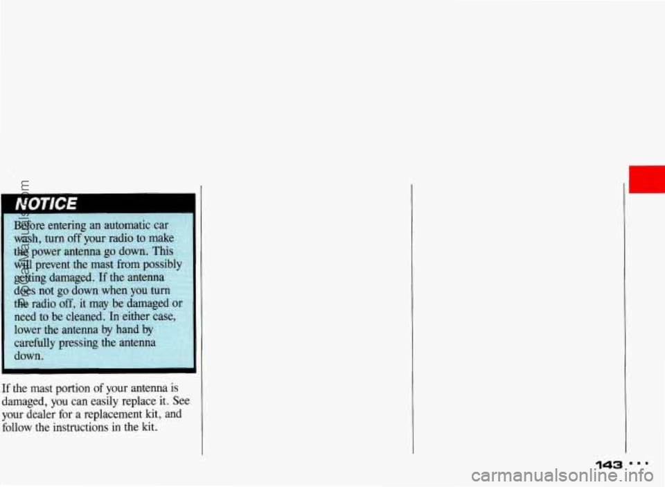 PONTIAC BONNEVILLE 1993  Owners Manual Before entering  an  automatic  car 
wash,  turn  off  your  radio  to  make 
the  power  antenna  go  down.  This 
will  prevent  the  mast  from  possibly 
getting  damaged.  If the  antenna 
does  