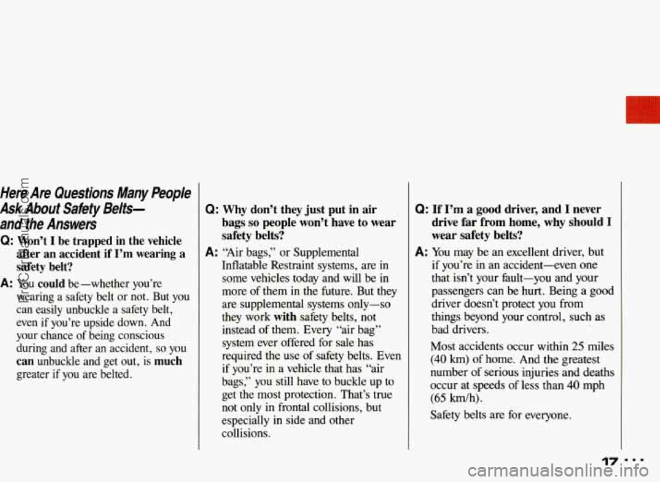 PONTIAC BONNEVILLE 1993 Owners Manual Here Are Questions Many People
Ask About Safety Belts-
and the Answers
Q: Won’t 1 be trapped in the vehicle
after an accident if I’m wearing a
safety belt?
wearing a saf PONTIAC BONNEVILLE 1993 Owners Manual Here Are Questions Many People
Ask About Safety Belts-
and the Answers
Q: Won’t 1 be trapped in the vehicle
after an accident if I’m wearing a
safety belt?
wearing a saf