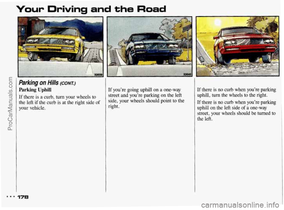 PONTIAC BONNEVILLE 1993  Owners Manual ... 
your Driving and the Road 
Parking on Hills (CONI:) 
Parking Uphill 
If there is a curb, turn  your  wheels  to 
the  left 
if the curb  is at  the  right  side of 
your  vehicle. 
178 
If you’