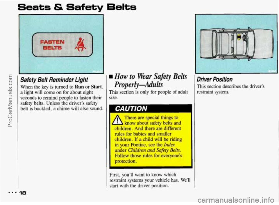 PONTIAC BONNEVILLE 1993  Owners Manual Seats & Safety Eelts 
Satiety Belt  Reminder Light 
When the key  is turned  to Run or Start, 
a light  will come on for about  eight 
seconds  to  remind  people to  fasten  their 
safety  belts.  Un