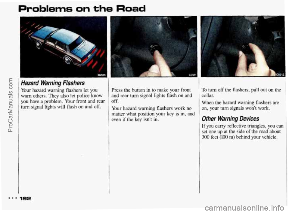 PONTIAC BONNEVILLE 1993  Owners Manual Problems on the Road 
Hazard  Warning  Flashers 
Your  hazard  warning flashers  let you 
warn others.  They  also  let  police  know 
you  have  a  problem. Your front  and  rear 
turn  signal  light