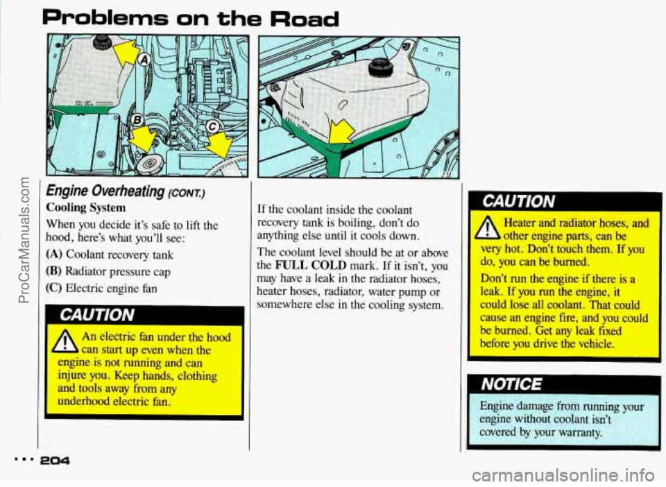 PONTIAC BONNEVILLE 1993 Owners Manual Problems on the Road
Engine Overheating (CONK)
Cooling System
When you decide it’s safe to
lift the
hood, here’s what you’ll see:
(A) Coolant recovery tank
(B) Radiator pressur PONTIAC BONNEVILLE 1993 Owners Manual Problems on the Road
Engine Overheating (CONK)
Cooling System
When you decide it’s safe to
lift the
hood, here’s what you’ll see:
(A) Coolant recovery tank
(B) Radiator pressur
