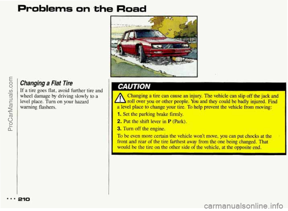 PONTIAC BONNEVILLE 1993  Owners Manual Problems on the Road 
Changing a Flat Tire 
If a tire goes flat, avoid  further tire  and 
wheel  damage  by driving  slowly 
to a 
level  place.  Turn 
on your  hazard 
warning  flashers. 
I.. r -0 

