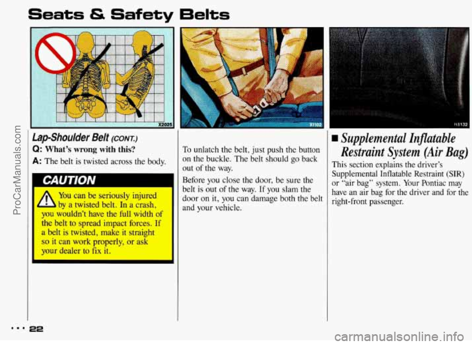 PONTIAC BONNEVILLE 1993  Owners Manual Seats & Safety Belts 
!ap-Shoulder Belt (CONI) 
2: What’s wrong  with  this? 
4: The belt  is  twisted  across  the  body. 
You MLI~ be seriously injured 
ky a twisted belt. In a crash, 
you wouldn