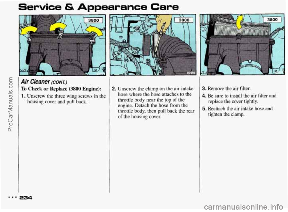 PONTIAC BONNEVILLE 1993  Owners Manual Service & Appearance Care 
4 
Air Cleaner (CONT.) 
To Check or Replace (3800 Engine): 
1. Unscrew  the  three  wing  screws  in  the 
housing  cover  and  pull  back. 
2. Unscrew  the clamp on  the  a
