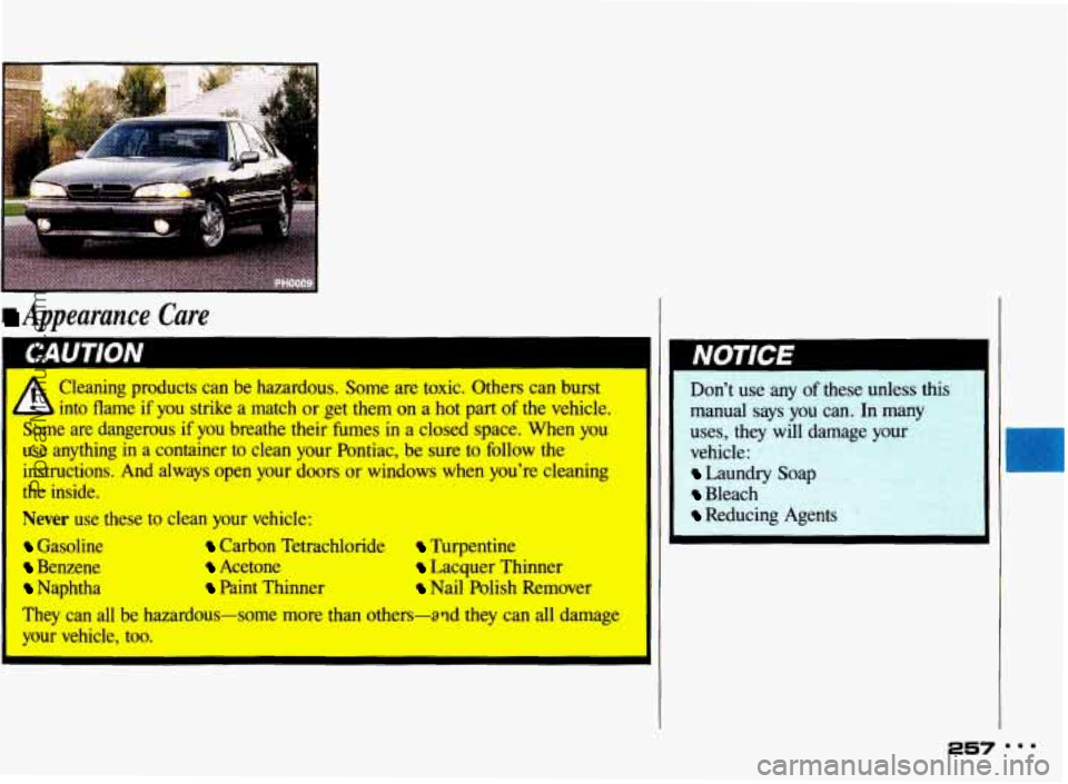 PONTIAC BONNEVILLE 1993  Owners Manual Appearance care 
A 
Cleaning  products  can  be  hazardous.  Some  are toxic.  Others can  burst 
into  flame  if  you  strike  a match or get  them  on  a  hot  part  of the  vehicle. 
Some  are  dan