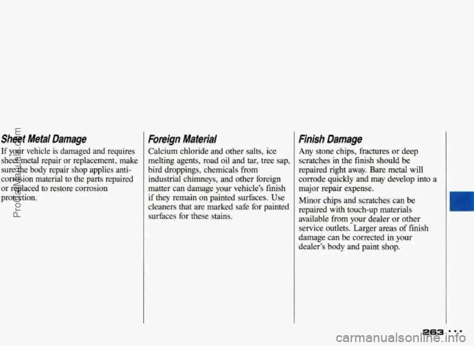 PONTIAC BONNEVILLE 1993  Owners Manual Sheet  Metal  Damage 
If your  vehicle is damaged  and  requires 
sheet  metal  repair  or replacement,  make 
sure  the  body  repair  shop  applies  anti- 
corrosion  material  to  the  parts  repai
