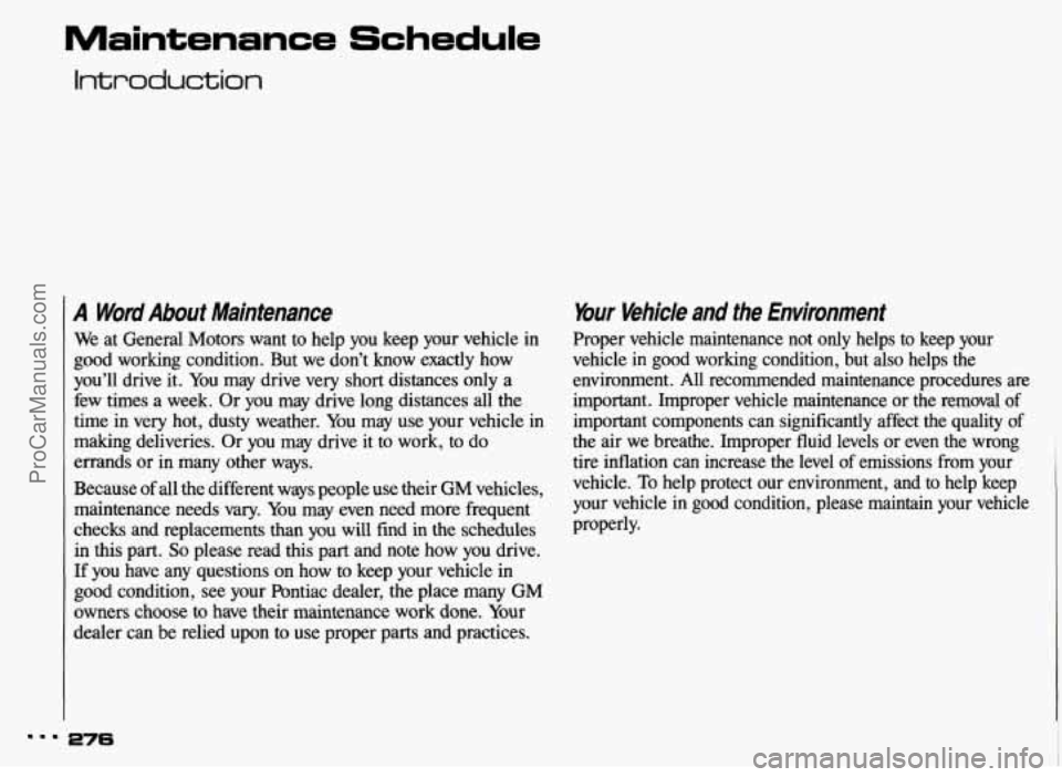 PONTIAC BONNEVILLE 1993 Owners Manual Maintenance Schedule
Introduction
A Word About Maintenance
We at General Motors want to help you keep your vehicle in
good working condition. But we don’t know exactly how
you PONTIAC BONNEVILLE 1993 Owners Manual Maintenance Schedule
Introduction
A Word About Maintenance
We at General Motors want to help you keep your vehicle in
good working condition. But we don’t know exactly how
you