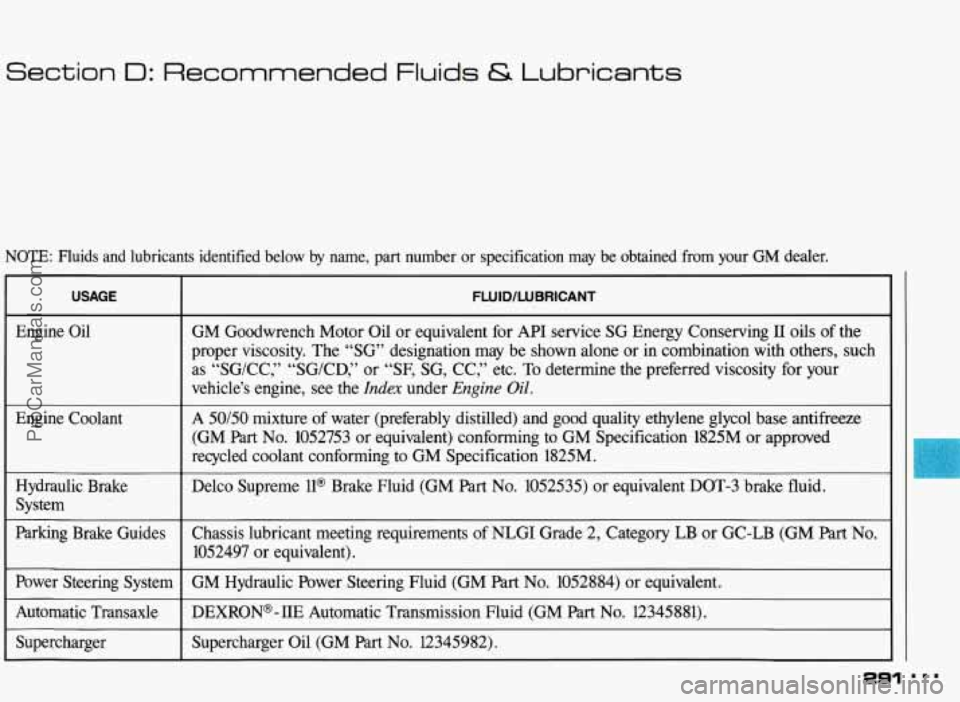 PONTIAC BONNEVILLE 1993 Owners Manual Section I: Recommended Fluids & Lubricants
NOTE: Fluids and lubricants identified below by name, part number or specification may be obtained from your GM dealer.
I Engine Oil
Hydrauli PONTIAC BONNEVILLE 1993 Owners Manual Section I: Recommended Fluids & Lubricants
NOTE: Fluids and lubricants identified below by name, part number or specification may be obtained from your GM dealer.
I Engine Oil
Hydrauli