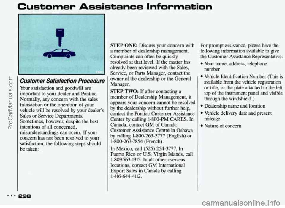 PONTIAC BONNEVILLE 1993 Owners Manual Customer Assistance Information
Customer Satisfaction Procedure
Your satisfaction and goodwill are
important to your dealer and Pontiac.
Normally, any concern with the sales
transact PONTIAC BONNEVILLE 1993 Owners Manual Customer Assistance Information
Customer Satisfaction Procedure
Your satisfaction and goodwill are
important to your dealer and Pontiac.
Normally, any concern with the sales
transact