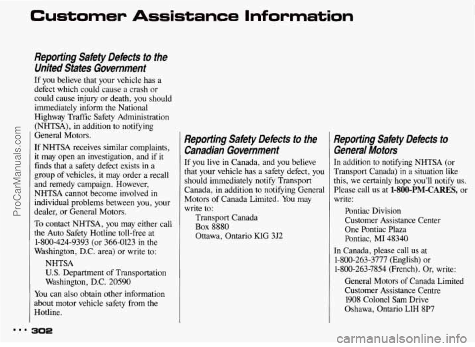 PONTIAC BONNEVILLE 1993 Owners Manual Customer Assistance Information
Reporting Safety Defects to the
United States Government
If you believe that your vehicle has a
defect which could cause a crash or
could cause PONTIAC BONNEVILLE 1993 Owners Manual Customer Assistance Information
Reporting Safety Defects to the
United States Government
If you believe that your vehicle has a
defect which could cause a crash or
could cause