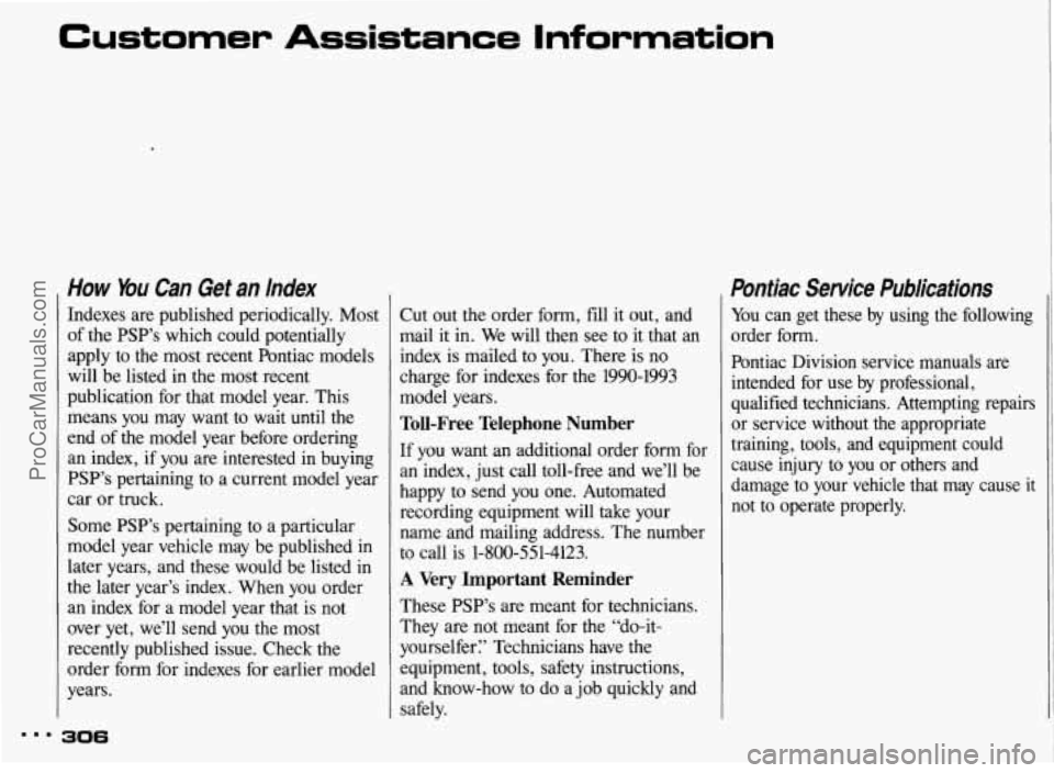 PONTIAC BONNEVILLE 1993 Owners Manual Customer Assistance Information
How You Can Get an Index
Indexes are published periodically. Most
of the PSP’s which could potentially
apply to the most recent Pontiac models
w PONTIAC BONNEVILLE 1993 Owners Manual Customer Assistance Information
How You Can Get an Index
Indexes are published periodically. Most
of the PSP’s which could potentially
apply to the most recent Pontiac models
w