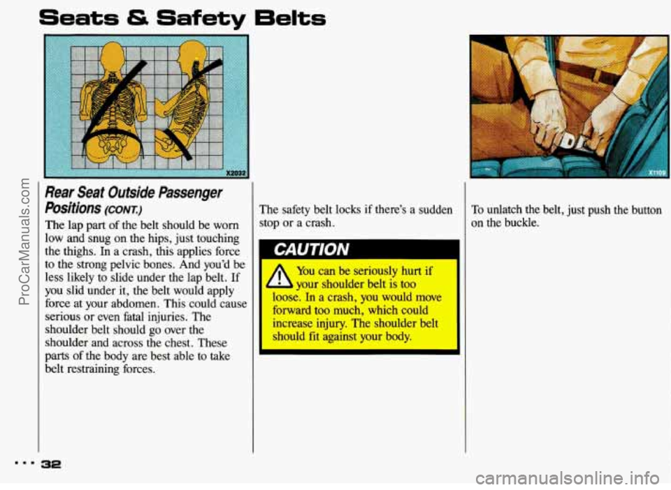 PONTIAC BONNEVILLE 1993  Owners Manual Ifety 6elts 
Rear Seat  Outside  Passenger 
Positions 
(CONT:) 
The  lap  part of the belt should  be worn 
low  and  snug  on  the hips,  just touching 
the  thighs. 
In a crash,  this applies force 
