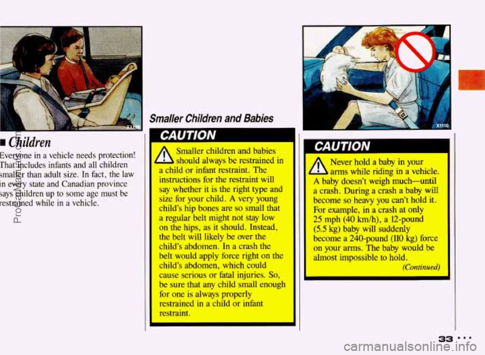 PONTIAC BONNEVILLE 1993 Owners Manual I Children
Everyone in a vehicle needs protection! That includes infants and all children
smaller than adult size. In fact, the law
in every state and Canadian province
says PONTIAC BONNEVILLE 1993 Owners Manual I Children
Everyone in a vehicle needs protection! That includes infants and all children
smaller than adult size. In fact, the law
in every state and Canadian province
says
